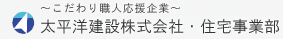 こだわり職人応援企業 太平洋建設株式会社・住宅事業部
